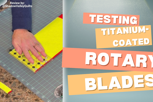 Titanium-Coated Rotary Blades: Tested and Reviewed by Shadow Valley Quilts